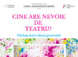 cine are nevoie de teatru