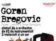 goran bregovic cu orchestra simfonica si cor la sala palatului