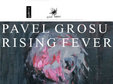 pavel grosu rising fever