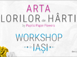arta florilor din hartie workshop in iasi pentru adulti