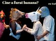 cine a furat banana show de improvizatie 