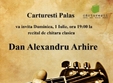 concert dan alexandru arhire la carturesti palas