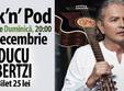 concert ducu bertzi la in pod la historia