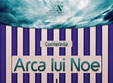 conferinta arca lui noe