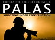 expozitie de fotografie palas shooting under construction 