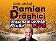 podcastul lui damian draghici live pe 6 iulie la ateneul roman