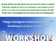 workshop alege inteligent cariera profesionala indrazneste sa fii tu